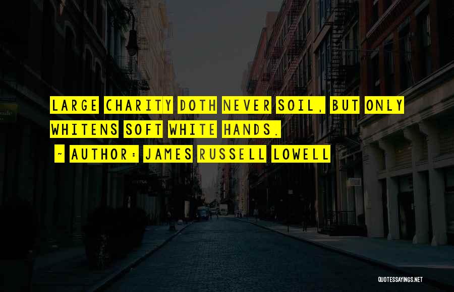 James Russell Lowell Quotes: Large Charity Doth Never Soil, But Only Whitens Soft White Hands.