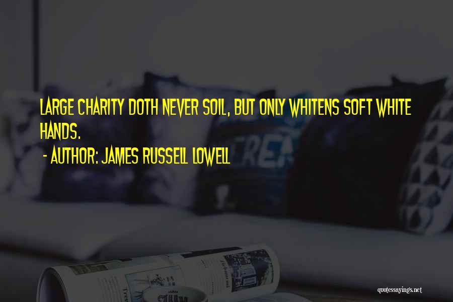 James Russell Lowell Quotes: Large Charity Doth Never Soil, But Only Whitens Soft White Hands.