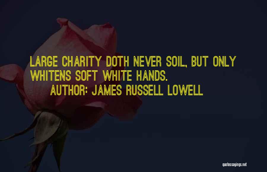 James Russell Lowell Quotes: Large Charity Doth Never Soil, But Only Whitens Soft White Hands.