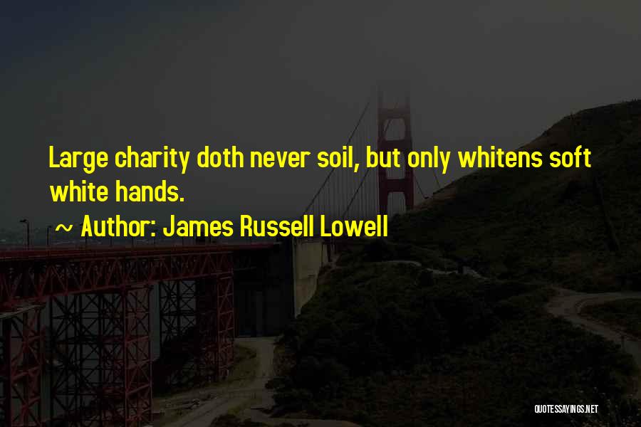 James Russell Lowell Quotes: Large Charity Doth Never Soil, But Only Whitens Soft White Hands.
