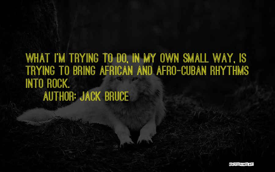 Jack Bruce Quotes: What I'm Trying To Do, In My Own Small Way, Is Trying To Bring African And Afro-cuban Rhythms Into Rock.