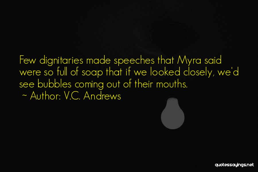 V.C. Andrews Quotes: Few Dignitaries Made Speeches That Myra Said Were So Full Of Soap That If We Looked Closely, We'd See Bubbles