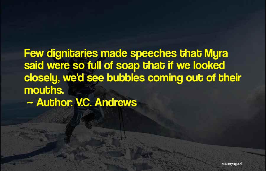 V.C. Andrews Quotes: Few Dignitaries Made Speeches That Myra Said Were So Full Of Soap That If We Looked Closely, We'd See Bubbles