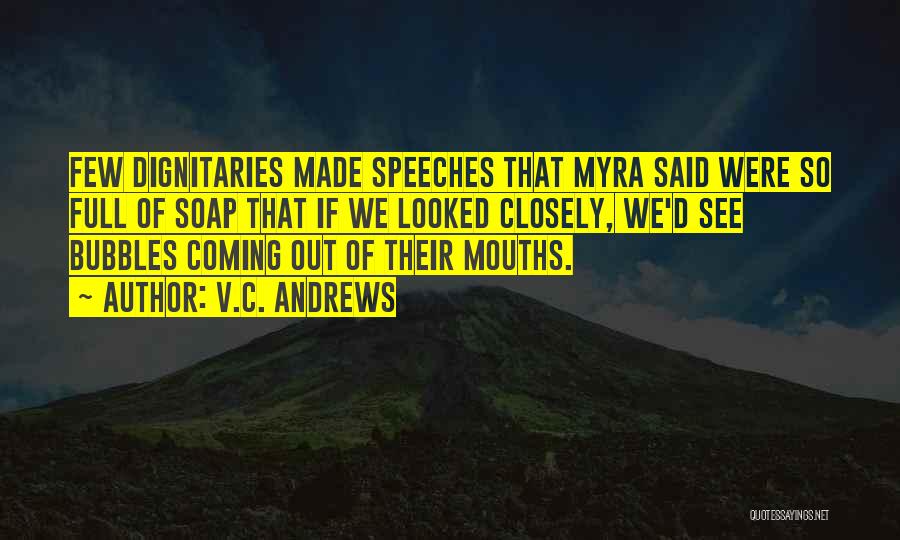 V.C. Andrews Quotes: Few Dignitaries Made Speeches That Myra Said Were So Full Of Soap That If We Looked Closely, We'd See Bubbles