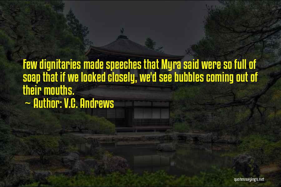 V.C. Andrews Quotes: Few Dignitaries Made Speeches That Myra Said Were So Full Of Soap That If We Looked Closely, We'd See Bubbles