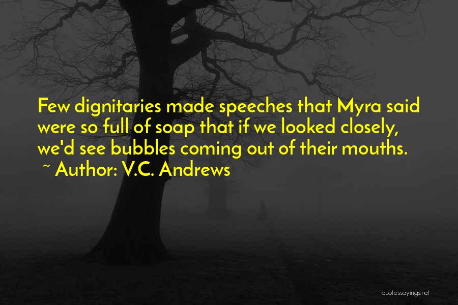 V.C. Andrews Quotes: Few Dignitaries Made Speeches That Myra Said Were So Full Of Soap That If We Looked Closely, We'd See Bubbles