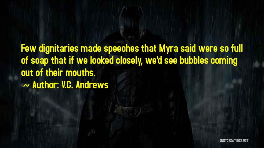 V.C. Andrews Quotes: Few Dignitaries Made Speeches That Myra Said Were So Full Of Soap That If We Looked Closely, We'd See Bubbles