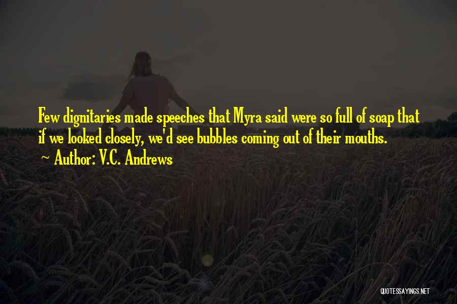 V.C. Andrews Quotes: Few Dignitaries Made Speeches That Myra Said Were So Full Of Soap That If We Looked Closely, We'd See Bubbles