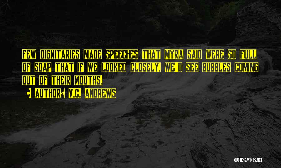 V.C. Andrews Quotes: Few Dignitaries Made Speeches That Myra Said Were So Full Of Soap That If We Looked Closely, We'd See Bubbles