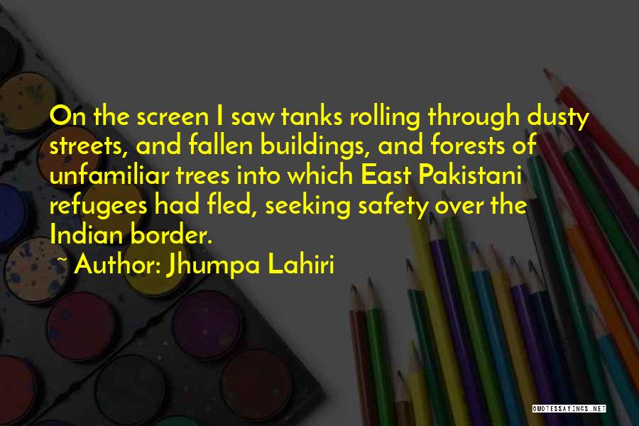 Jhumpa Lahiri Quotes: On The Screen I Saw Tanks Rolling Through Dusty Streets, And Fallen Buildings, And Forests Of Unfamiliar Trees Into Which