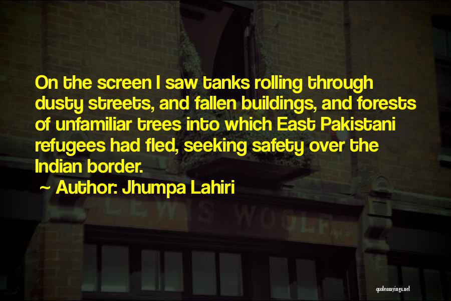 Jhumpa Lahiri Quotes: On The Screen I Saw Tanks Rolling Through Dusty Streets, And Fallen Buildings, And Forests Of Unfamiliar Trees Into Which
