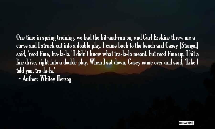 Whitey Herzog Quotes: One Time In Spring Training, We Had The Hit-and-run On, And Carl Erskine Threw Me A Curve And I Struck