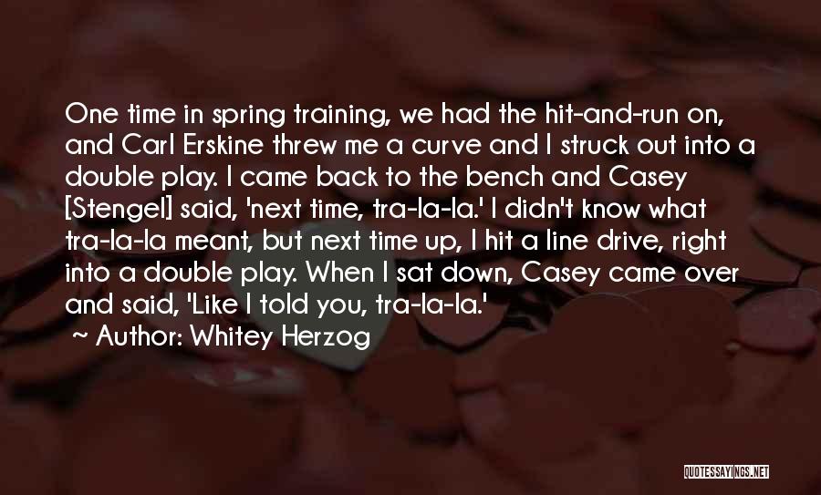 Whitey Herzog Quotes: One Time In Spring Training, We Had The Hit-and-run On, And Carl Erskine Threw Me A Curve And I Struck