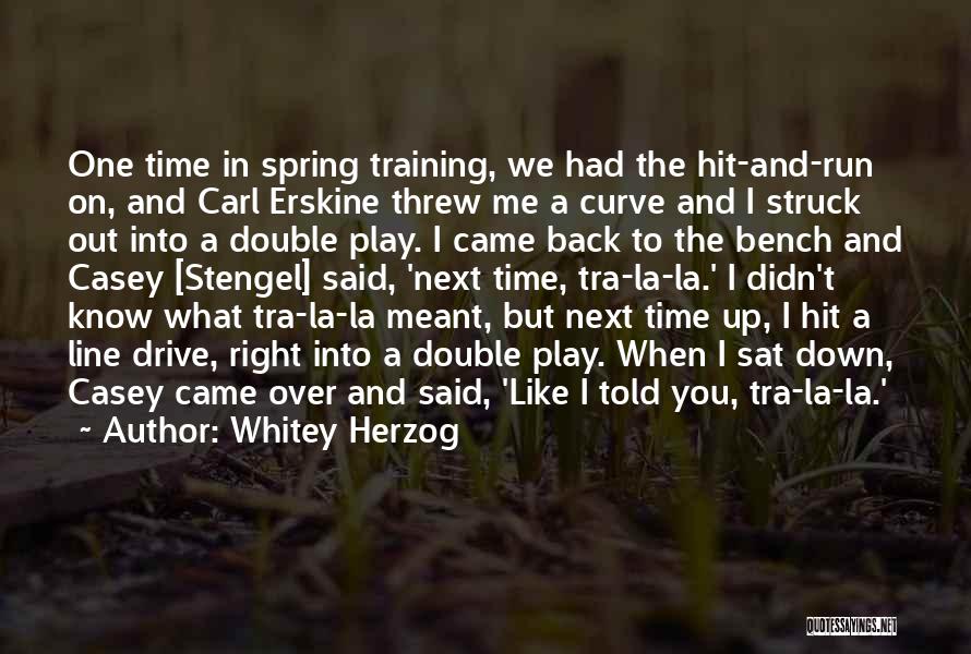 Whitey Herzog Quotes: One Time In Spring Training, We Had The Hit-and-run On, And Carl Erskine Threw Me A Curve And I Struck