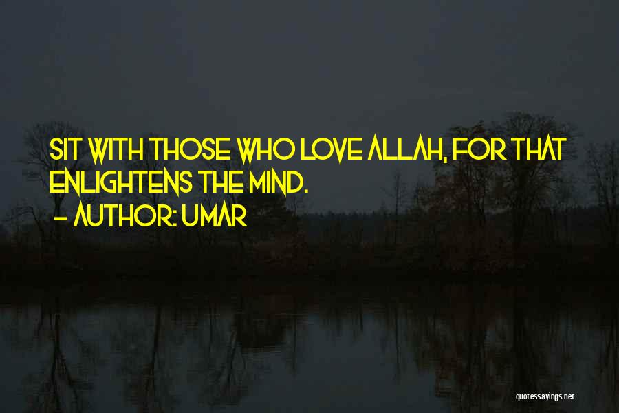 Umar Quotes: Sit With Those Who Love Allah, For That Enlightens The Mind.