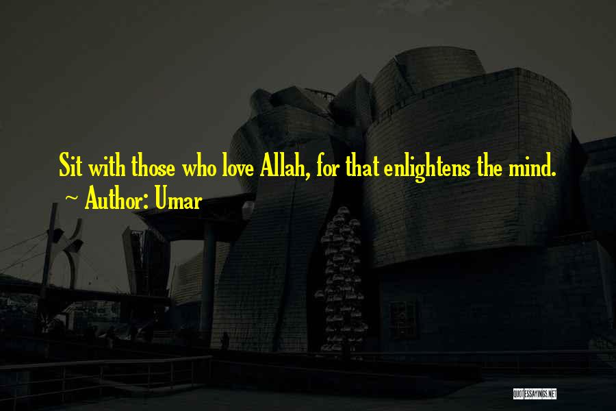 Umar Quotes: Sit With Those Who Love Allah, For That Enlightens The Mind.