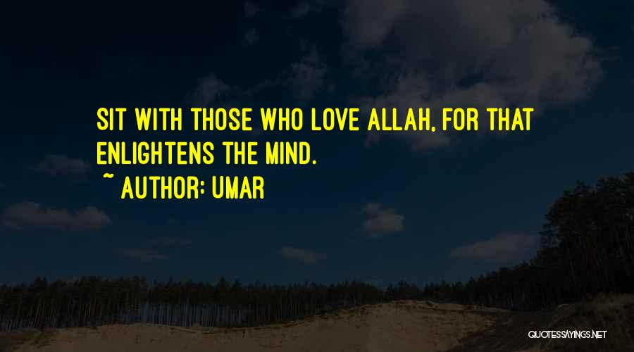 Umar Quotes: Sit With Those Who Love Allah, For That Enlightens The Mind.