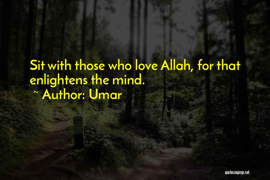 Umar Quotes: Sit With Those Who Love Allah, For That Enlightens The Mind.