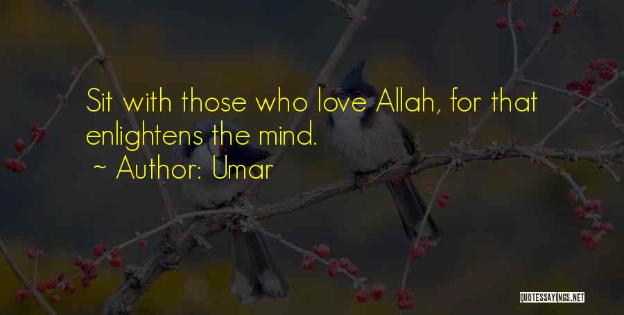 Umar Quotes: Sit With Those Who Love Allah, For That Enlightens The Mind.