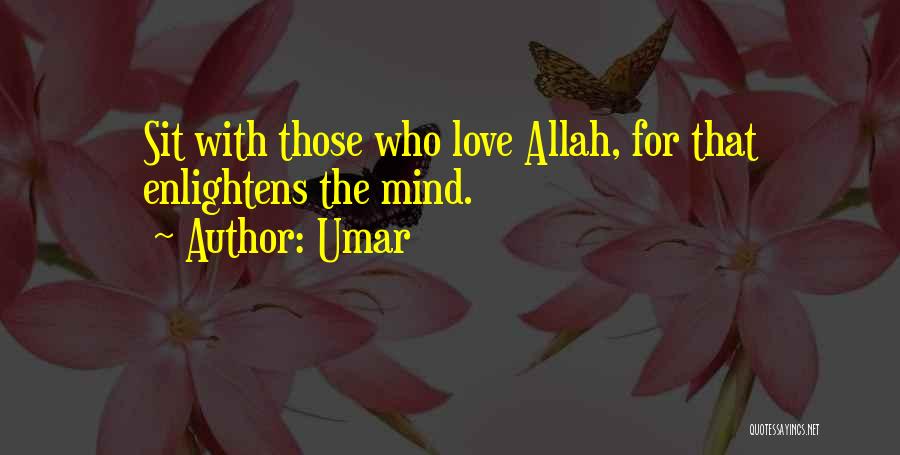 Umar Quotes: Sit With Those Who Love Allah, For That Enlightens The Mind.