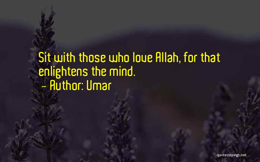 Umar Quotes: Sit With Those Who Love Allah, For That Enlightens The Mind.