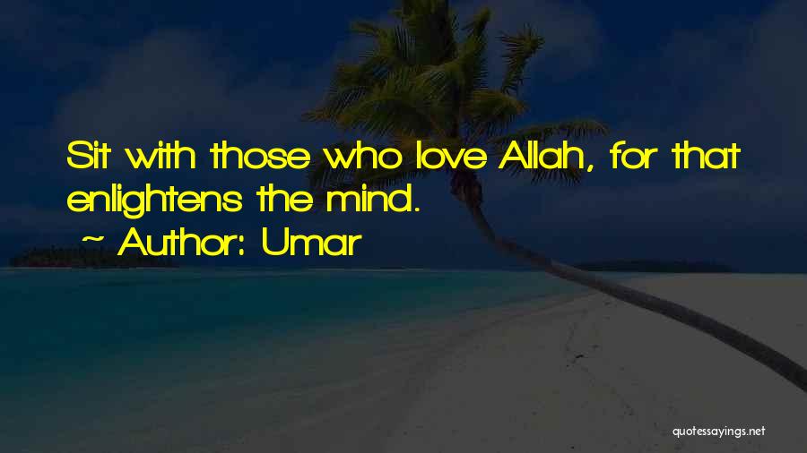 Umar Quotes: Sit With Those Who Love Allah, For That Enlightens The Mind.