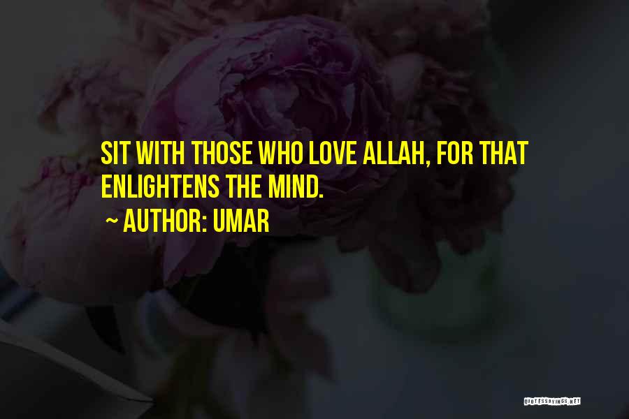 Umar Quotes: Sit With Those Who Love Allah, For That Enlightens The Mind.