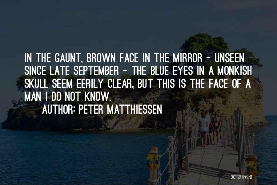 Peter Matthiessen Quotes: In The Gaunt, Brown Face In The Mirror - Unseen Since Late September - The Blue Eyes In A Monkish