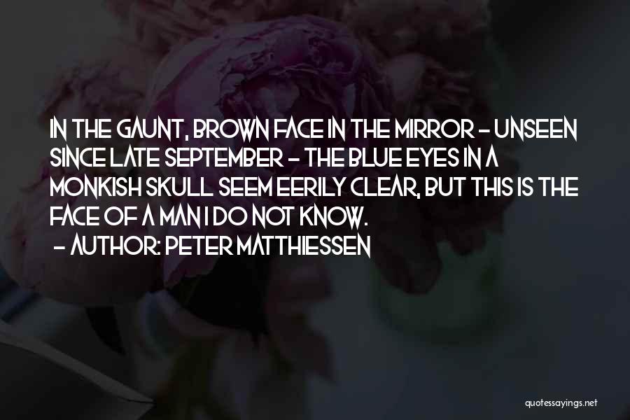 Peter Matthiessen Quotes: In The Gaunt, Brown Face In The Mirror - Unseen Since Late September - The Blue Eyes In A Monkish