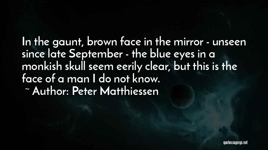 Peter Matthiessen Quotes: In The Gaunt, Brown Face In The Mirror - Unseen Since Late September - The Blue Eyes In A Monkish
