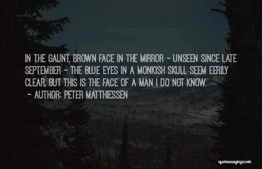Peter Matthiessen Quotes: In The Gaunt, Brown Face In The Mirror - Unseen Since Late September - The Blue Eyes In A Monkish
