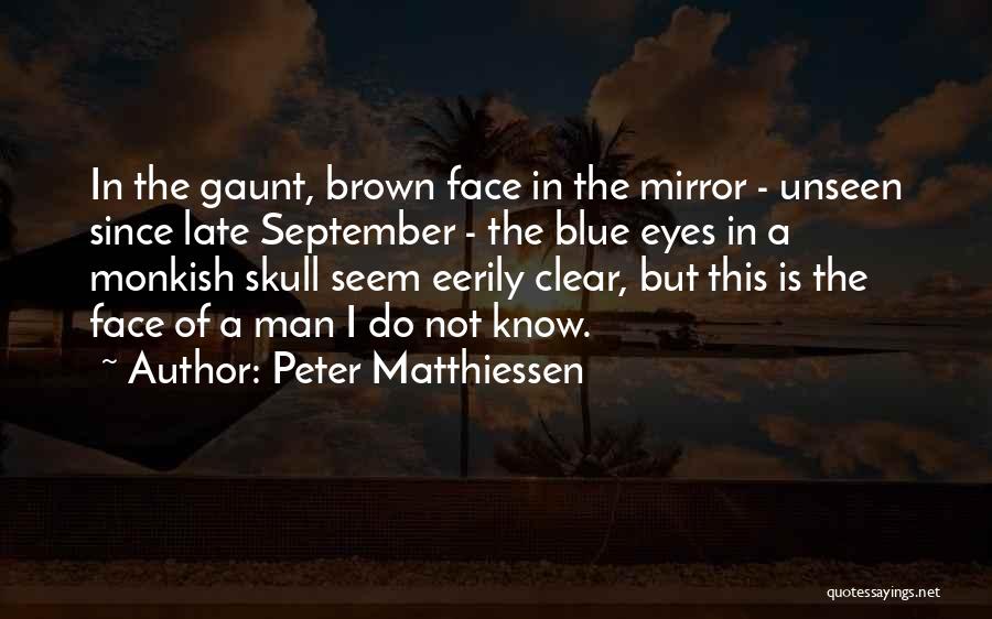 Peter Matthiessen Quotes: In The Gaunt, Brown Face In The Mirror - Unseen Since Late September - The Blue Eyes In A Monkish