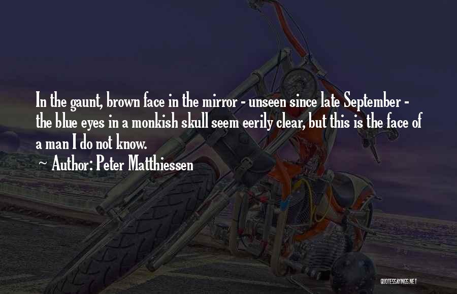 Peter Matthiessen Quotes: In The Gaunt, Brown Face In The Mirror - Unseen Since Late September - The Blue Eyes In A Monkish