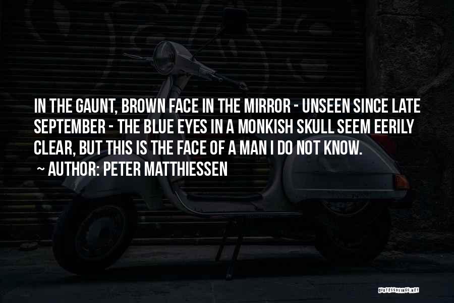 Peter Matthiessen Quotes: In The Gaunt, Brown Face In The Mirror - Unseen Since Late September - The Blue Eyes In A Monkish
