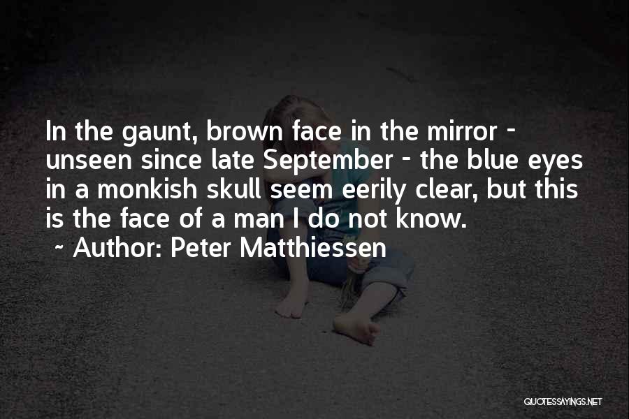 Peter Matthiessen Quotes: In The Gaunt, Brown Face In The Mirror - Unseen Since Late September - The Blue Eyes In A Monkish