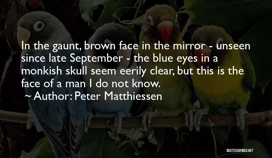 Peter Matthiessen Quotes: In The Gaunt, Brown Face In The Mirror - Unseen Since Late September - The Blue Eyes In A Monkish