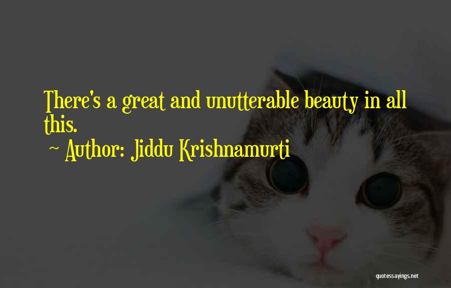 Jiddu Krishnamurti Quotes: There's A Great And Unutterable Beauty In All This.