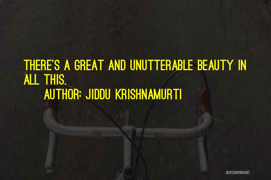Jiddu Krishnamurti Quotes: There's A Great And Unutterable Beauty In All This.