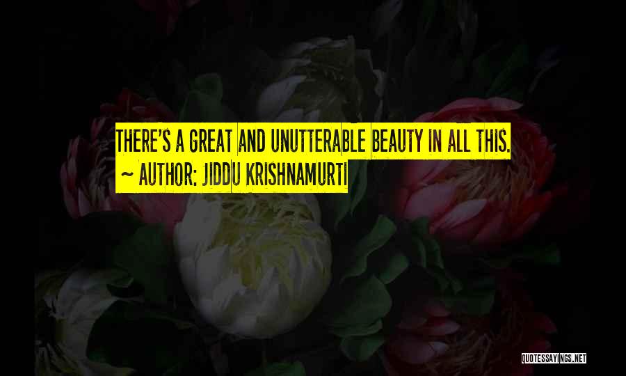 Jiddu Krishnamurti Quotes: There's A Great And Unutterable Beauty In All This.