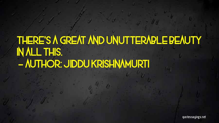 Jiddu Krishnamurti Quotes: There's A Great And Unutterable Beauty In All This.