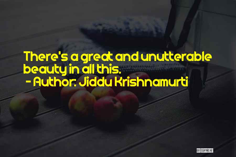 Jiddu Krishnamurti Quotes: There's A Great And Unutterable Beauty In All This.