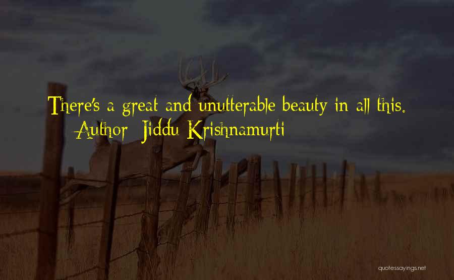 Jiddu Krishnamurti Quotes: There's A Great And Unutterable Beauty In All This.