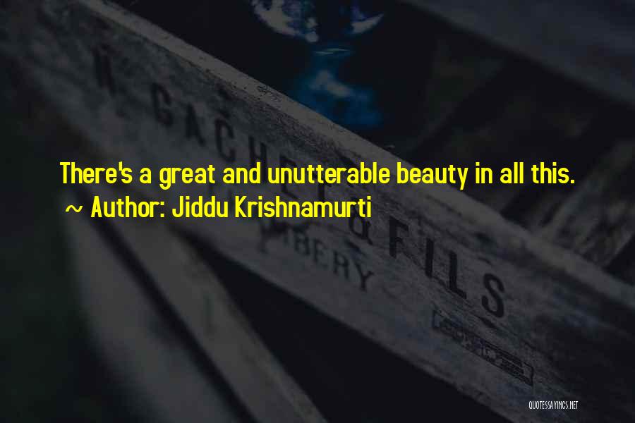 Jiddu Krishnamurti Quotes: There's A Great And Unutterable Beauty In All This.