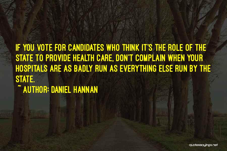 Daniel Hannan Quotes: If You Vote For Candidates Who Think It's The Role Of The State To Provide Health Care, Don't Complain When