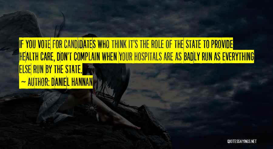 Daniel Hannan Quotes: If You Vote For Candidates Who Think It's The Role Of The State To Provide Health Care, Don't Complain When