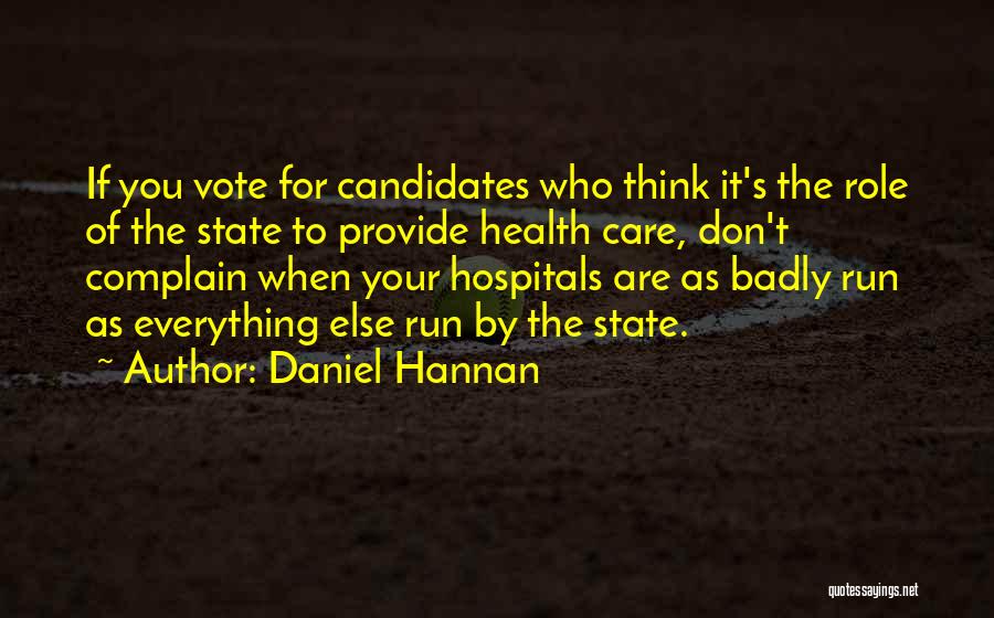 Daniel Hannan Quotes: If You Vote For Candidates Who Think It's The Role Of The State To Provide Health Care, Don't Complain When