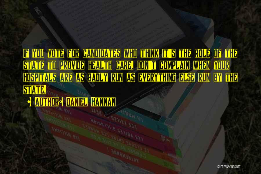 Daniel Hannan Quotes: If You Vote For Candidates Who Think It's The Role Of The State To Provide Health Care, Don't Complain When