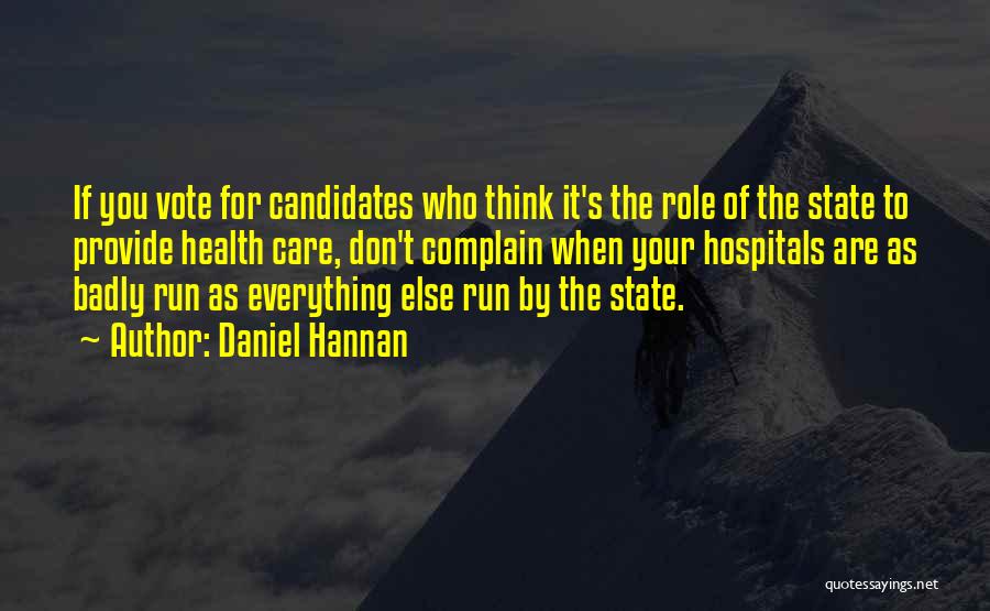 Daniel Hannan Quotes: If You Vote For Candidates Who Think It's The Role Of The State To Provide Health Care, Don't Complain When