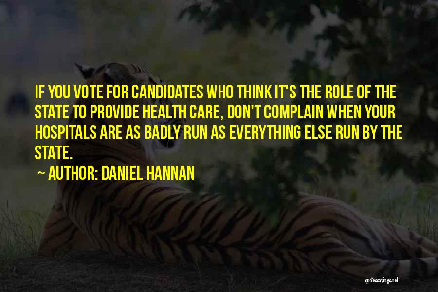 Daniel Hannan Quotes: If You Vote For Candidates Who Think It's The Role Of The State To Provide Health Care, Don't Complain When