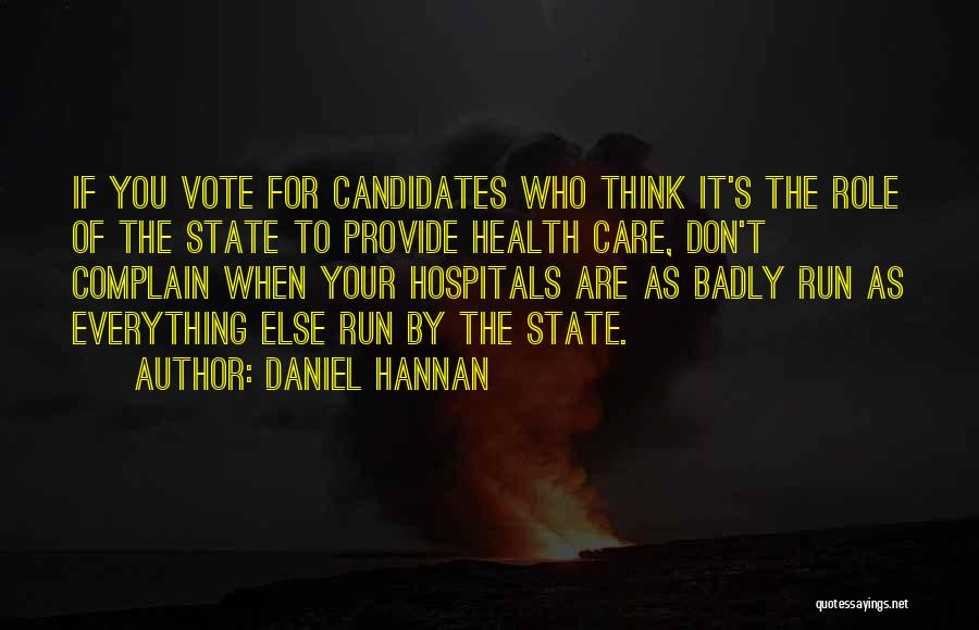 Daniel Hannan Quotes: If You Vote For Candidates Who Think It's The Role Of The State To Provide Health Care, Don't Complain When